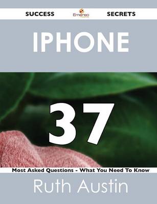 iPhone 37 Success Secrets - 37 Most Asked Questions on iPhone - What You Need to Know (Paperback)