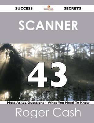 Scanner 43 Success Secrets - 43 Most Asked Questions on Scanner - What You Need to Know (Paperback)