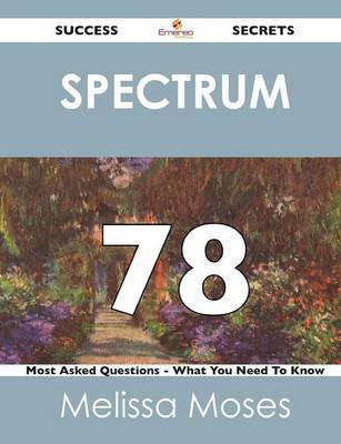 Spectrum 78 Success Secrets - 78 Most Asked Questions on Spectrum - What You Need to Know (Paperback)