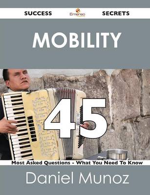 Mobility 45 Success Secrets - 45 Most Asked Questions on Mobility - What You Need to Know (Paperback)