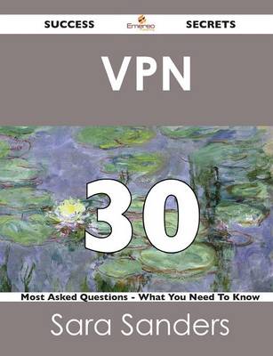 VPN 30 Success Secrets - 30 Most Asked Questions on VPN - What You Need to Know (Paperback)