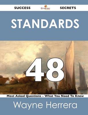Standards 48 Success Secrets - 48 Most Asked Questions on Standards - What You Need to Know (Paperback)