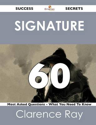 Signature 60 Success Secrets - 60 Most Asked Questions on Signature - What You Need to Know (Paperback)
