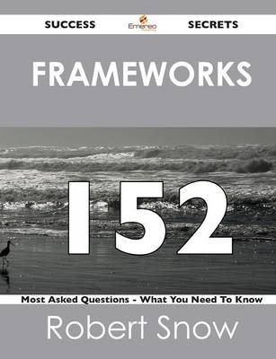 Frameworks 152 Success Secrets - 152 Most Asked Questions on Frameworks - What You Need to Know (Paperback)