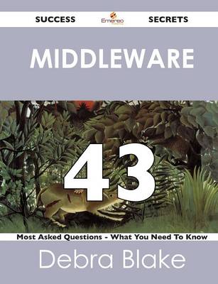 Middleware 43 Success Secrets - 43 Most Asked Questions on Middleware - What You Need to Know (Paperback)
