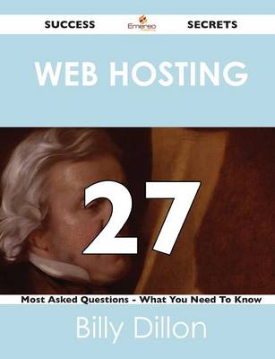Web Hosting 27 Success Secrets - 27 Most Asked Questions on Web Hosting - What You Need to Know (Paperback)