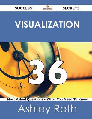 Visualization 36 Success Secrets - 36 Most Asked Questions on Visualization - What You Need to Know (Paperback)