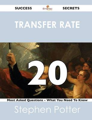 Transfer Rate 20 Success Secrets - 20 Most Asked Questions on Transfer Rate - What You Need to Know (Paperback)