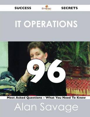 It Operations 96 Success Secrets - 96 Most Asked Questions on It Operations - What You Need to Know (Paperback)