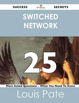 Switched Network 25 Success Secrets - 25 Most Asked Questions on Switched Network - What You Need to Know (Paperback)