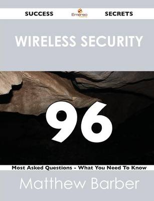 Wireless Security 96 Success Secrets - 96 Most Asked Questions on Wireless Security - What You Need to Know (Paperback)