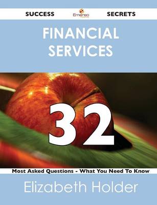 Financial Services 32 Success Secrets - 32 Most Asked Questions on Financial Services - What You Need to Know (Paperback)