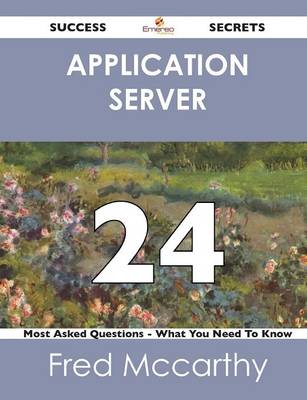 Application Server 24 Success Secrets - 24 Most Asked Questions on Application Server - What You Need to Know (Paperback)