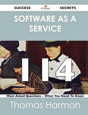 Software as a Service 114 Success Secrets - 114 Most Asked Questions on Software as a Service - What You Need to Know (Paperback)