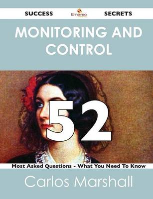 Monitoring and Control 52 Success Secrets - 52 Most Asked Questions on Monitoring and Control - What You Need to Know (Paperback)