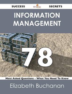 Information Management 78 Success Secrets - 78 Most Asked Questions on Information Management - What You Need to Know (Paperback)