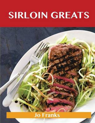 Sirloin Greats: Delicious Sirloin Recipes, the Top 100 Sirloin Recipes (Paperback)