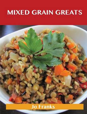 Mixed Grain Greats: Delicious Mixed Grain Recipes, the Top 99 Mixed Grain Recipes (Paperback)