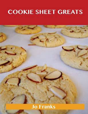 Cookie Sheet Greats: Delicious Cookie Sheet Recipes, the Top 100 Cookie Sheet Recipes (Paperback)