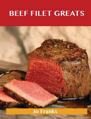Beef Filet Greats: Delicious Beef Filet Recipes, the Top 77 Beef Filet Recipes (Paperback)