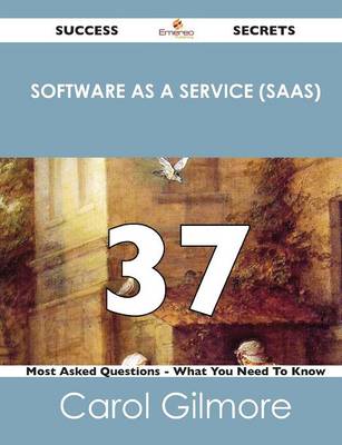 Software as a Service (Saas) 37 Success Secrets - 37 Most Asked Questions on Software as a Service (Saas) - What You Need to Know (Paperback)