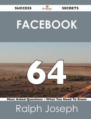 Facebook 64 Success Secrets - 64 Most Asked Questions on Facebook - What You Need to Know (Paperback)