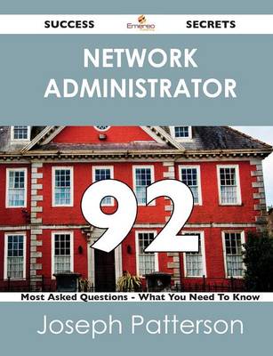 Network Administrator 92 Success Secrets - 92 Most Asked Questions on Network Administrator - What You Need to Know (Paperback)