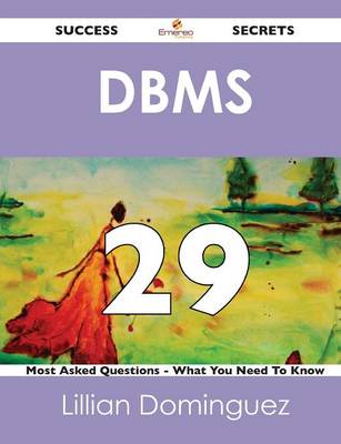 DBMS 29 Success Secrets - 29 Most Asked Questions on DBMS - What You Need to Know (Paperback)