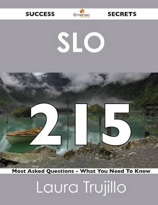 Slo 215 Success Secrets - 215 Most Asked Questions on Slo - What You Need to Know (Paperback)