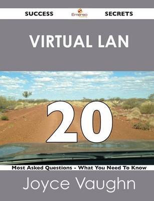 Virtual LAN 20 Success Secrets - 20 Most Asked Questions on Virtual LAN - What You Need to Know (Paperback)