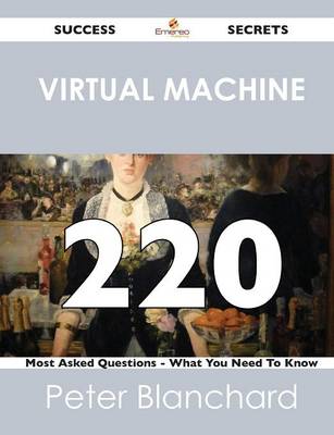 Virtual Machine 220 Success Secrets - 220 Most Asked Questions on Virtual Machine - What You Need to Know (Paperback)