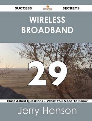 Wireless Broadband 29 Success Secrets - 29 Most Asked Questions on Wireless Broadband - What You Need to Know (Paperback)