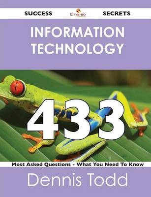 Information Technology 433 Success Secrets - 433 Most Asked Questions on Information Technology - What You Need to Know (Paperback)