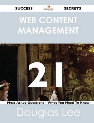 Web Content Management 21 Success Secrets - 21 Most Asked Questions on Web Content Management - What You Need to Know (Paperback)