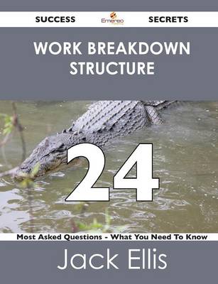 Work Breakdown Structure 24 Success Secrets - 24 Most Asked Questions on Work Breakdown Structure - What You Need to Know (Paperback)