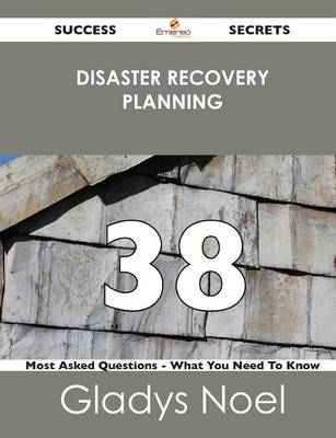 Disaster Recovery Planning 38 Success Secrets - 38 Most Asked Questions on Disaster Recovery Planning - What You Need to Know (Paperback)