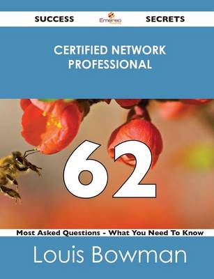 Certified Network Professional 62 Success Secrets - 62 Most Asked Questions on Certified Network Professional - What You Need to Know (Paperback)