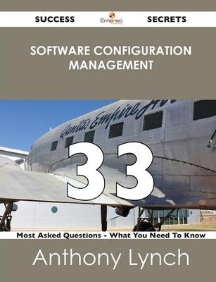 Software Configuration Management 33 Success Secrets - 33 Most Asked Questions on Software Configuration Management - What You Need to Know (Paperback)