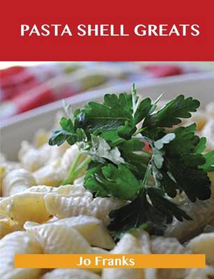 Pasta Shell Greats: Delicious Pasta Shell Recipes, the Top 61 Pasta Shell Recipes (Paperback)