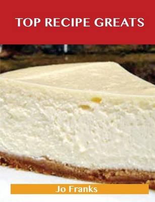 Top Recipe Greats: Delicious Top Recipes, the Top 100 Top Recipes (Paperback)