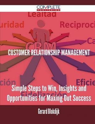 Customer Relationship Management - Simple Steps to Win, Insights and Opportunities for Maxing Out Success (Paperback)