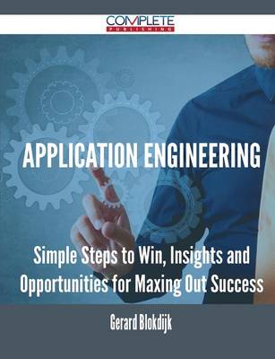 Application Engineering - Simple Steps to Win, Insights and Opportunities for Maxing Out Success (Paperback)