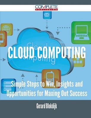 Cloud Computing - Simple Steps to Win, Insights and Opportunities for Maxing Out Success (Paperback)