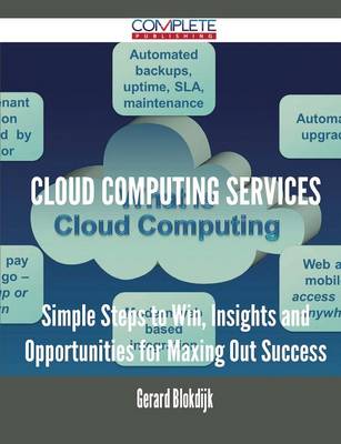 Cloud Computing Services - Simple Steps to Win, Insights and Opportunities for Maxing Out Success (Paperback)