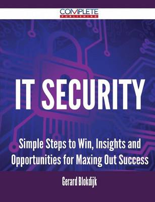 It Security - Simple Steps to Win, Insights and Opportunities for Maxing Out Success (Paperback)