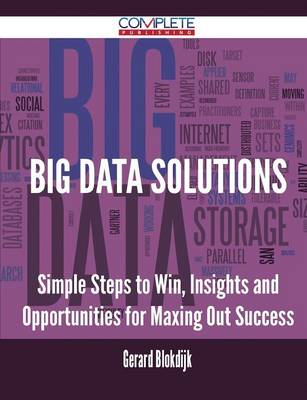 Big Data Solutions - Simple Steps to Win, Insights and Opportunities for Maxing Out Success (Paperback)