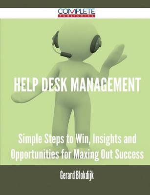 Help Desk Management - Simple Steps to Win, Insights and Opportunities for Maxing Out Success (Paperback)