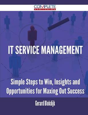 It Service Management - Simple Steps to Win, Insights and Opportunities for Maxing Out Success (Paperback)