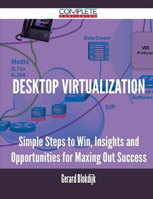 Desktop Virtualization - Simple Steps to Win, Insights and Opportunities for Maxing Out Success (Paperback)
