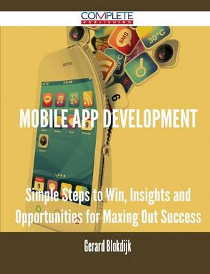 Mobile App Development - Simple Steps to Win, Insights and Opportunities for Maxing Out Success (Paperback)